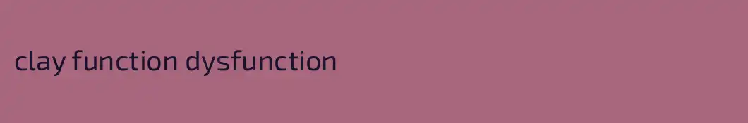 clay function dysfunction